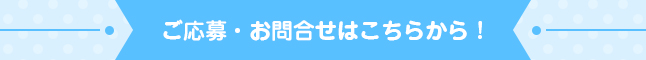 ご応募・お問合せはこちらから！