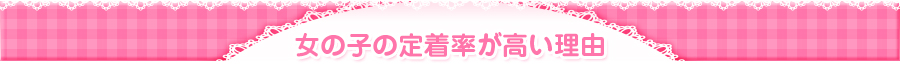女の子の定着率が高い理由